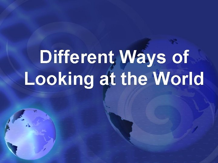 Different Ways of Looking at the World 