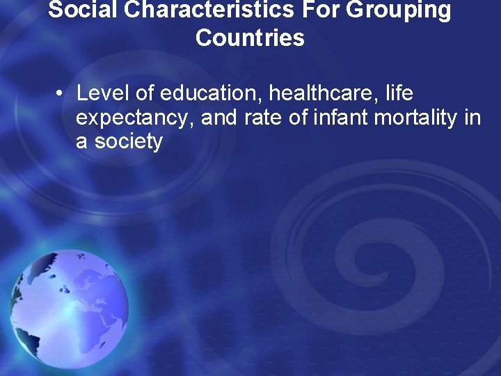 Social Characteristics For Grouping Countries • Level of education, healthcare, life expectancy, and rate