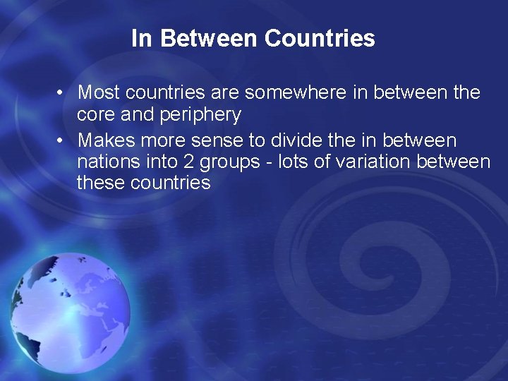 In Between Countries • Most countries are somewhere in between the core and periphery