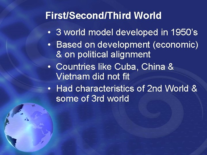 First/Second/Third World • 3 world model developed in 1950’s • Based on development (economic)
