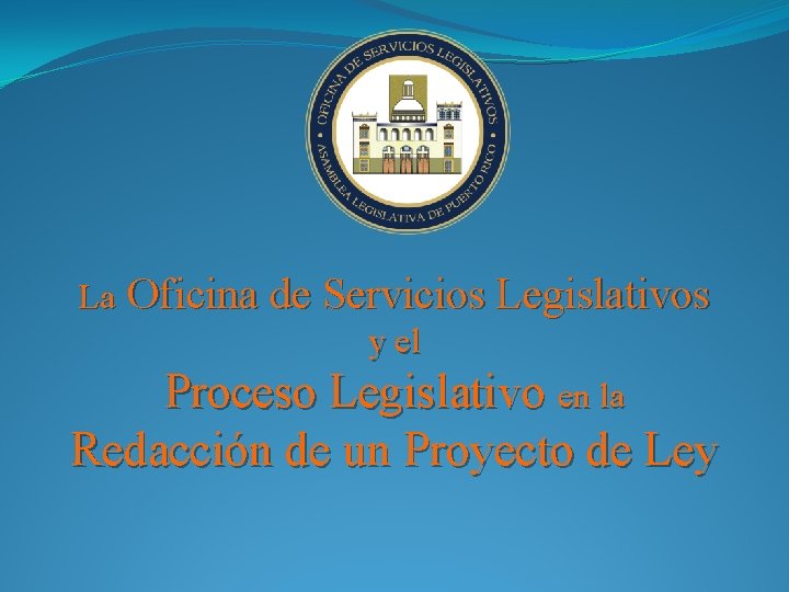 La Oficina de Servicios Legislativos y el Proceso Legislativo en la Redacción de un