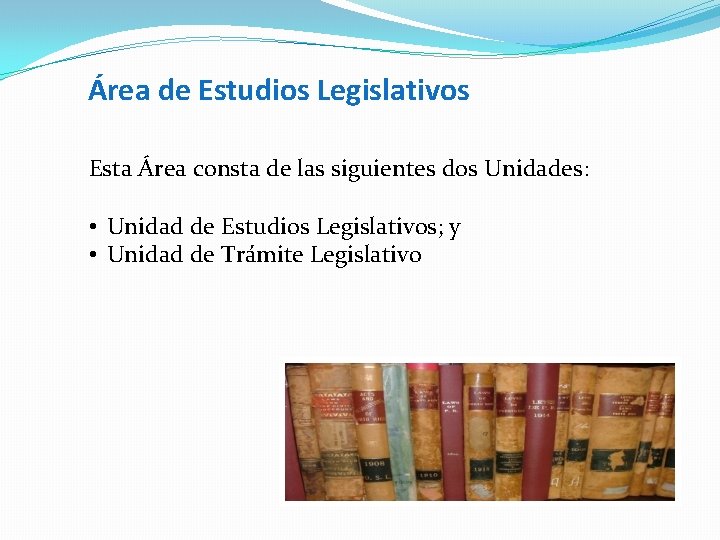 Área de Estudios Legislativos Esta Área consta de las siguientes dos Unidades: • Unidad