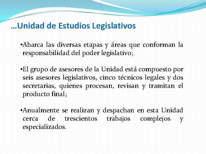 …Unidad de Estudios Legislativos • Abarca las diversas etapas y áreas que conforman la