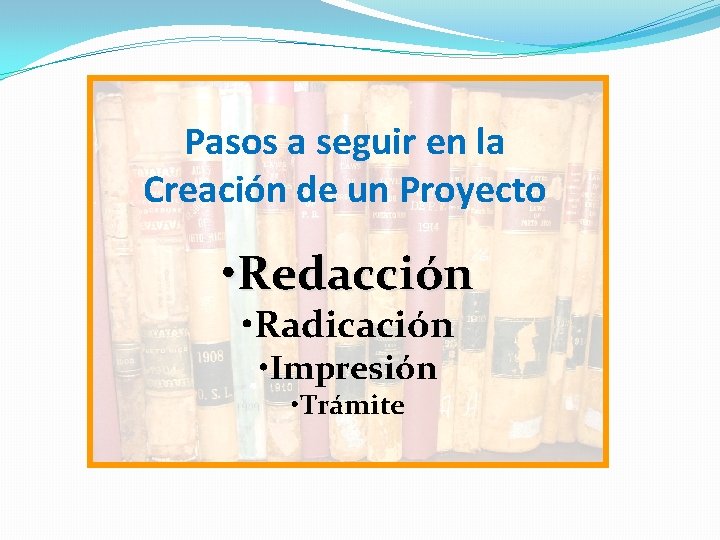 Pasos a seguir en la Creación de un Proyecto • Redacción • Radicación •