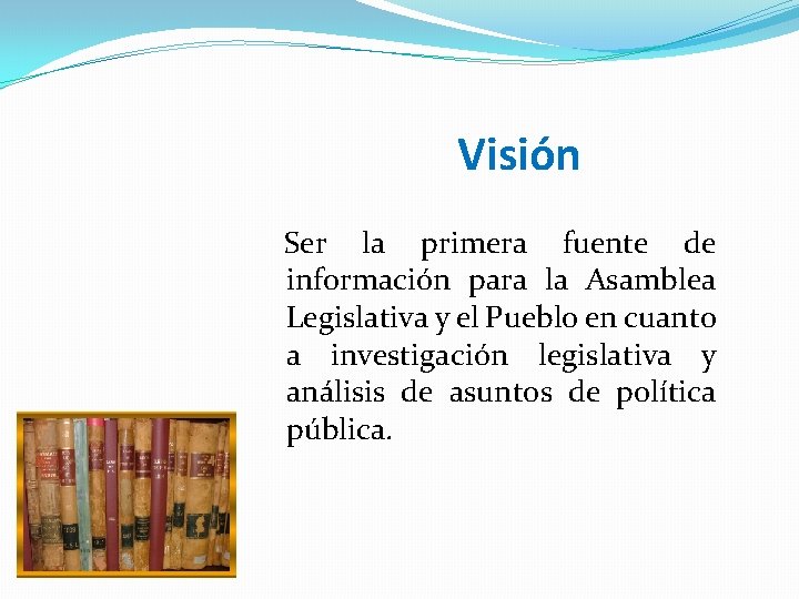 Visión Ser la primera fuente de información para la Asamblea Legislativa y el Pueblo