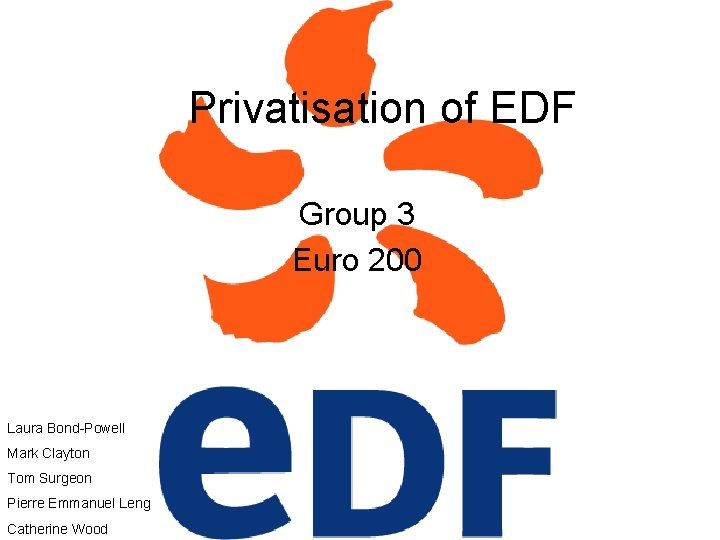Privatisation of EDF Group 3 Euro 200 Laura Bond-Powell Mark Clayton Tom Surgeon Pierre Privatisation of EDF Group 3 Euro 200 Laura Bond-Powell Mark Clayton Tom Surgeon Pierre