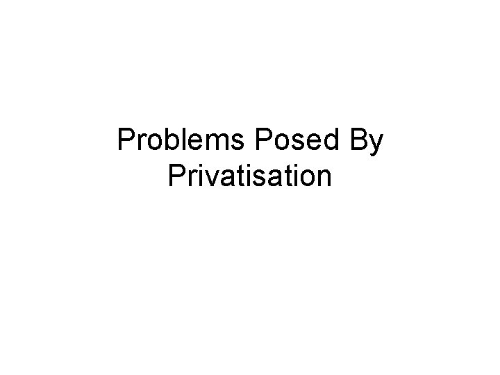Problems Posed By Privatisation Problems Posed By Privatisation