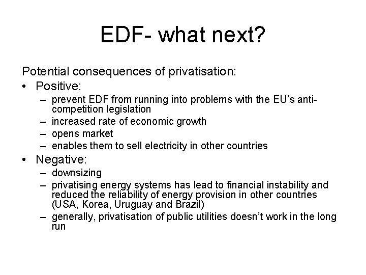EDF- what next? Potential consequences of privatisation: • Positive: – prevent EDF from running EDF- what next? Potential consequences of privatisation: • Positive: – prevent EDF from running