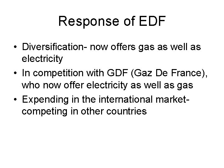 Response of EDF • Diversification- now offers gas as well as electricity • In Response of EDF • Diversification- now offers gas as well as electricity • In