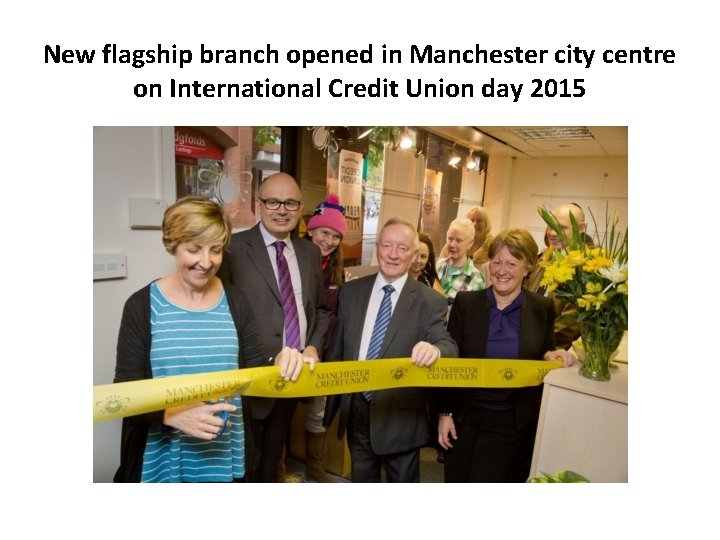 New flagship branch opened in Manchester city centre on International Credit Union day 2015 New flagship branch opened in Manchester city centre on International Credit Union day 2015