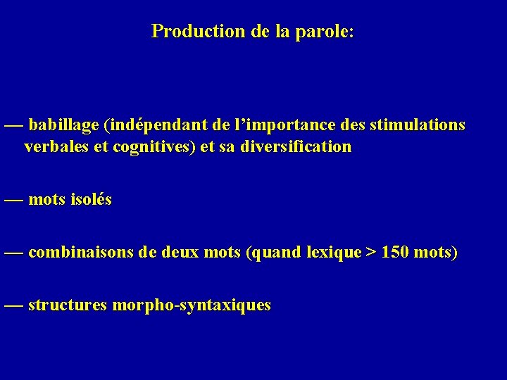 Production de la parole: — babillage (indépendant de l’importance des stimulations verbales et cognitives)