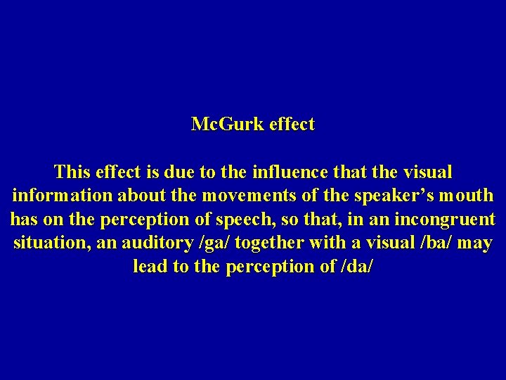 Mc. Gurk effect This effect is due to the influence that the visual information