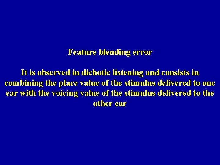 Feature blending error It is observed in dichotic listening and consists in combining the