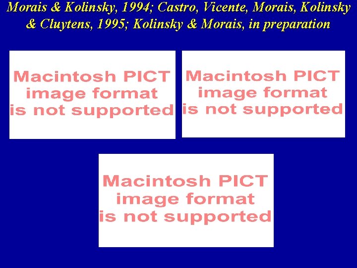 Morais & Kolinsky, 1994; Castro, Vicente, Morais, Kolinsky & Cluytens, 1995; Kolinsky & Morais,