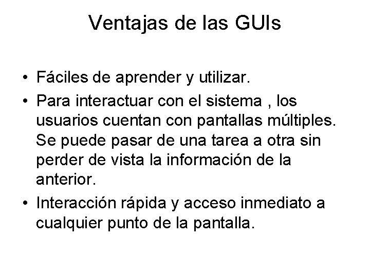 Ventajas de las GUIs • Fáciles de aprender y utilizar. • Para interactuar con