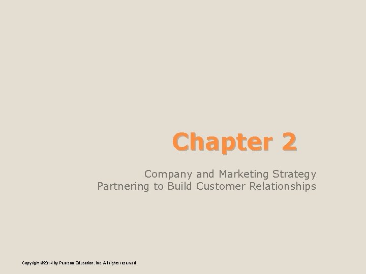 Chapter 2 Company and Marketing Strategy Partnering to Build Customer Relationships Copyright © 2014