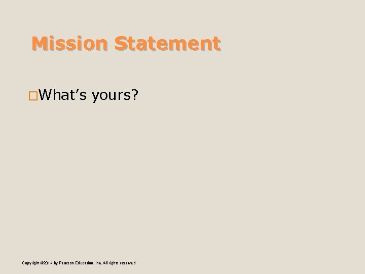 Mission Statement �What’s yours? Copyright © 2014 by Pearson Education, Inc. All rights reserved