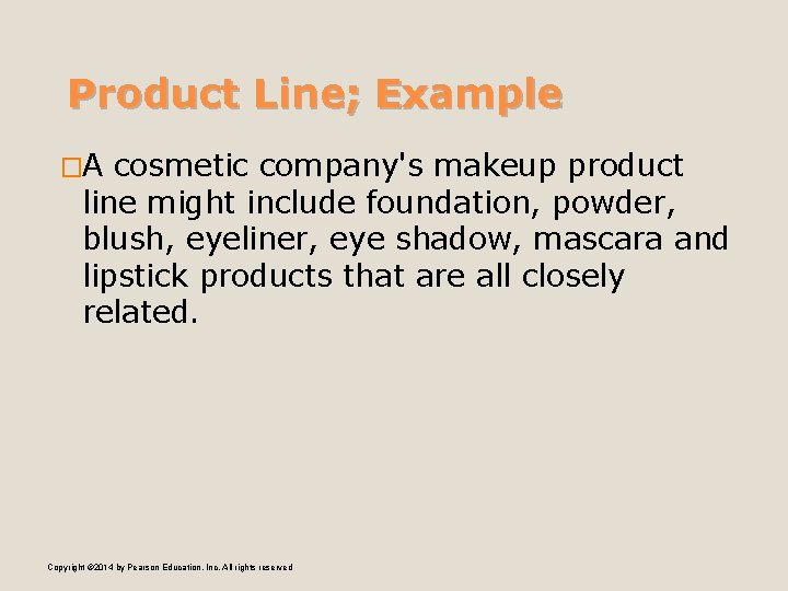 Product Line; Example �A cosmetic company's makeup product line might include foundation, powder, blush,