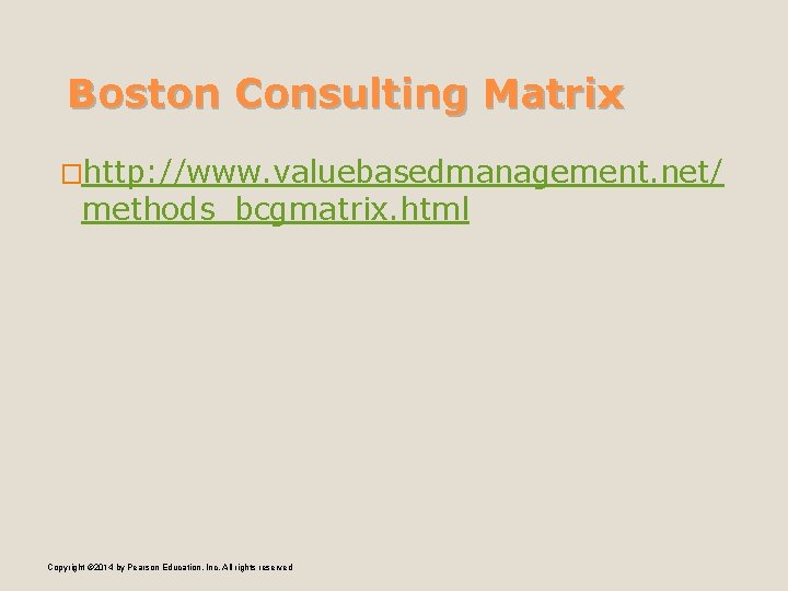 Boston Consulting Matrix �http: //www. valuebasedmanagement. net/ methods_bcgmatrix. html Copyright © 2014 by Pearson