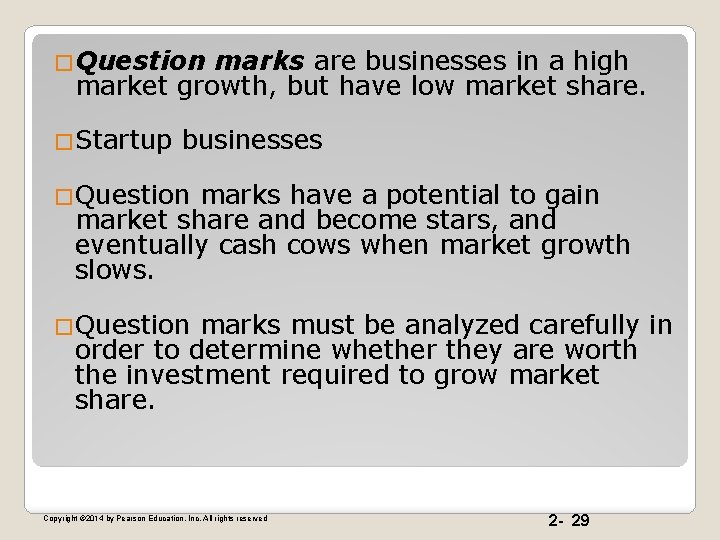 �Question marks are businesses in a high market growth, but have low market share.