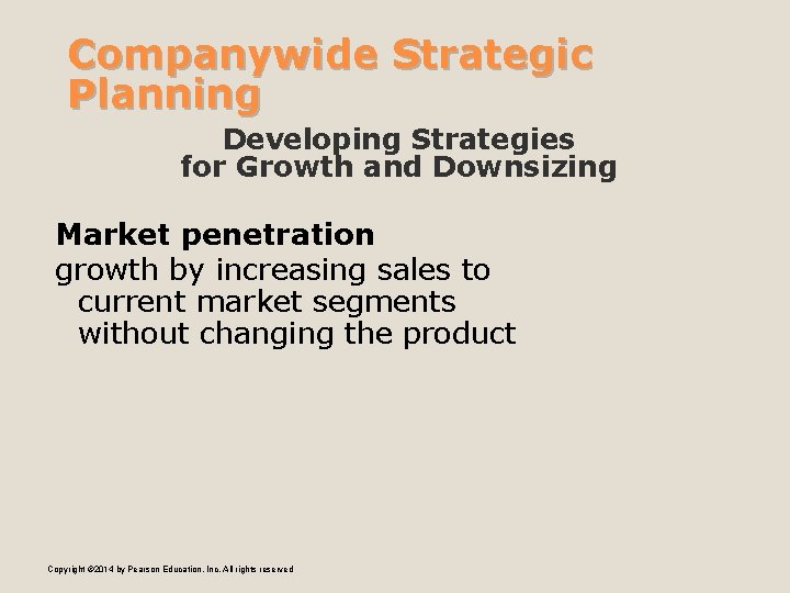 Companywide Strategic Planning Developing Strategies for Growth and Downsizing Market penetration growth by increasing