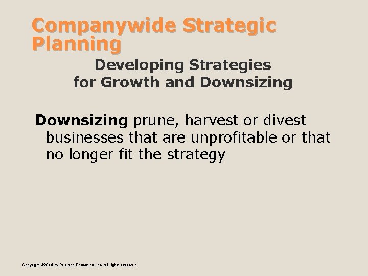Companywide Strategic Planning Developing Strategies for Growth and Downsizing prune, harvest or divest businesses