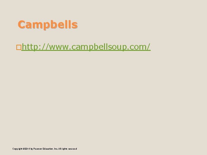 Campbells �http: //www. campbellsoup. com/ Copyright © 2014 by Pearson Education, Inc. All rights