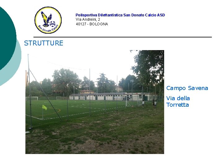 Polisportiva Dilettantistica San Donato Calcio ASD Via Andreini, 2 40127 - BOLOGNA STRUTTURE Campo