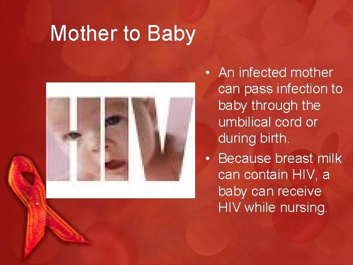 Mother to Baby • An infected mother can pass infection to baby through the