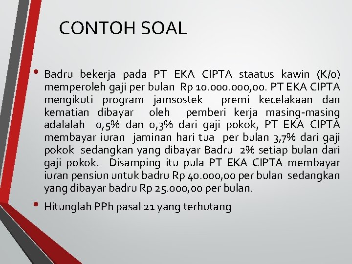 CONTOH SOAL • Badru bekerja pada PT EKA CIPTA staatus kawin (K/0) memperoleh gaji