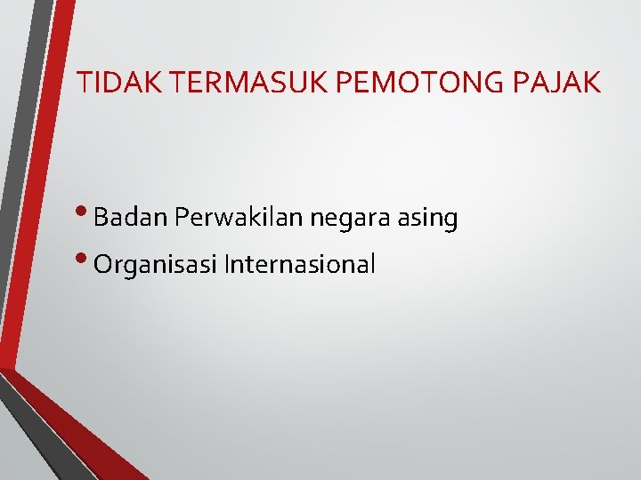 TIDAK TERMASUK PEMOTONG PAJAK • Badan Perwakilan negara asing • Organisasi Internasional 