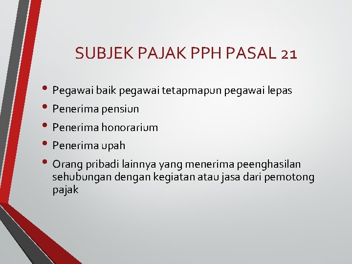 SUBJEK PAJAK PPH PASAL 21 • Pegawai baik pegawai tetapmapun pegawai lepas • Penerima