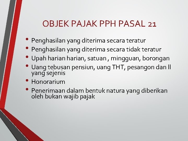 OBJEK PAJAK PPH PASAL 21 • Penghasilan yang diterima secara teratur • Penghasilan yang