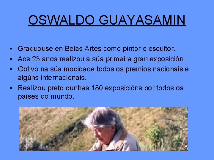 OSWALDO GUAYASAMIN • Graduouse en Belas Artes como pintor e escultor. • Aos 23