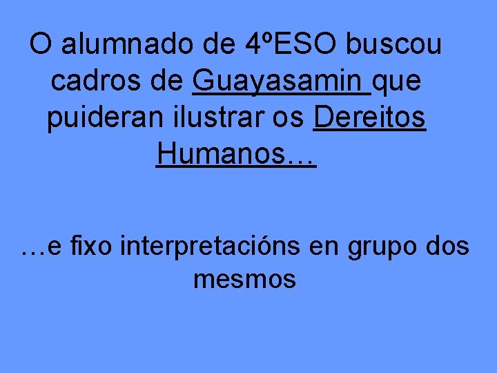 O alumnado de 4ºESO buscou cadros de Guayasamin que puideran ilustrar os Dereitos Humanos…