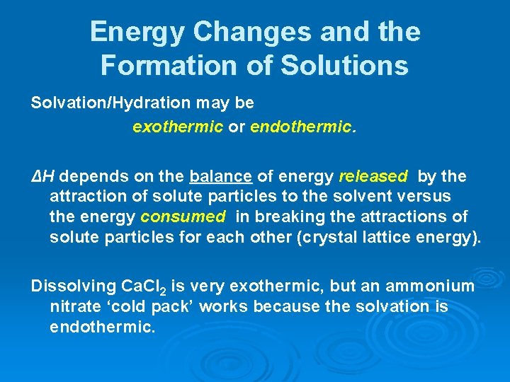 Energy Changes and the Formation of Solutions Solvation/Hydration may be exothermic or endothermic. ΔH