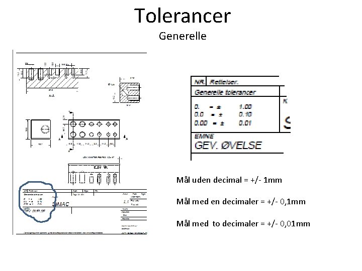 Tolerancer Generelle Mål uden decimal = +/- 1 mm Mål med en decimaler =
