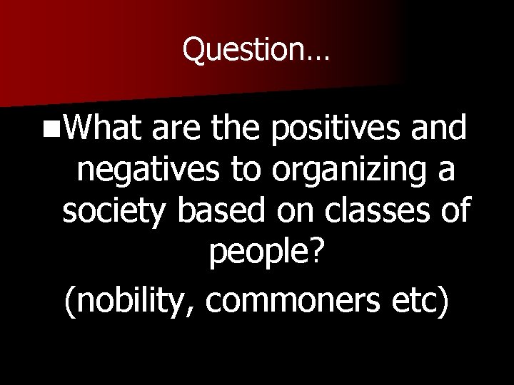 Question… n. What are the positives and negatives to organizing a society based on