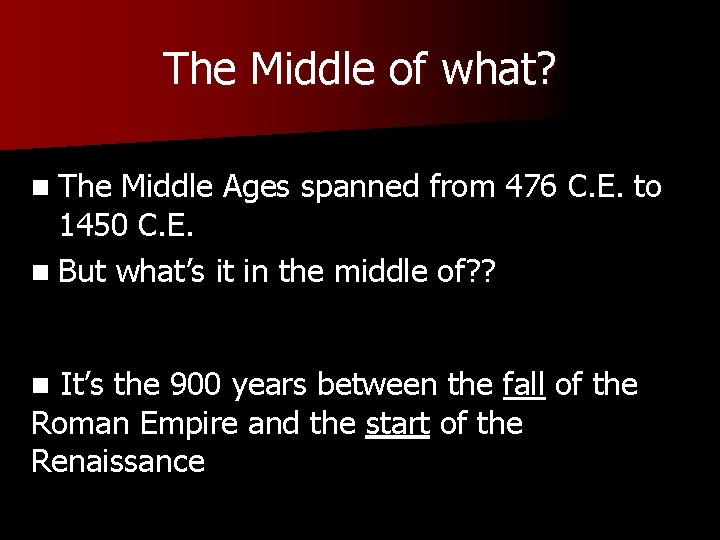 The Middle of what? n The Middle Ages spanned from 476 C. E. to
