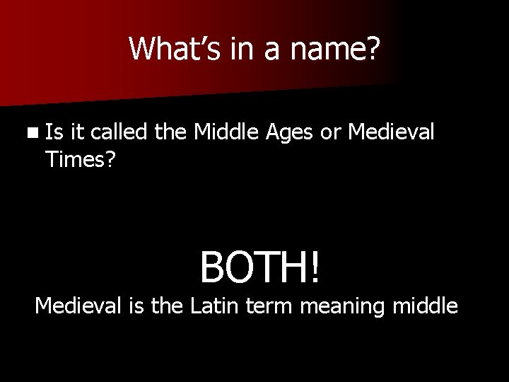 What’s in a name? n Is it called the Middle Ages or Medieval Times?