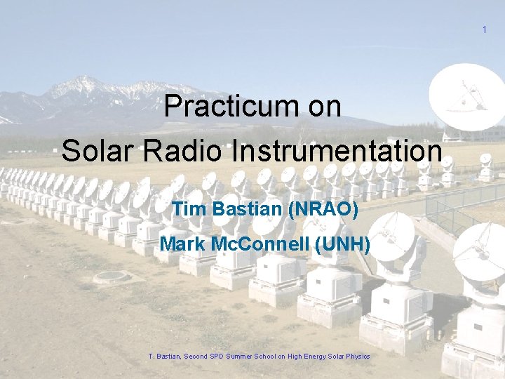 1 Practicum on Solar Radio Instrumentation Tim Bastian (NRAO) Mark Mc. Connell (UNH) T.