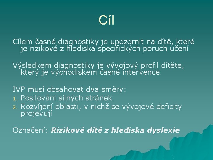 Cíl Cílem časné diagnostiky je upozornit na dítě, které je rizikové z hlediska specifických