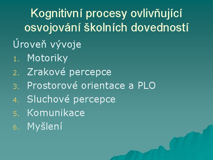 Kognitivní procesy ovlivňující osvojování školních dovedností Úroveň vývoje 1. Motoriky 2. Zrakové percepce 3.