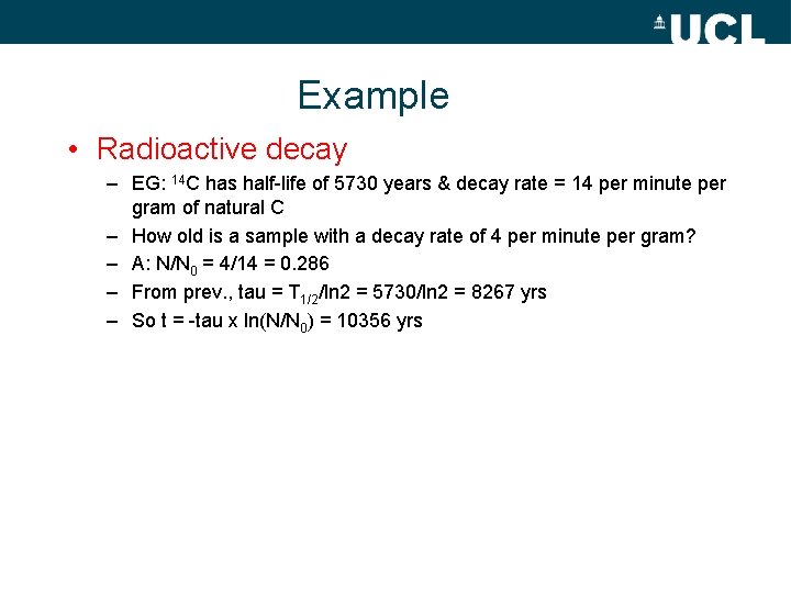 Example • Radioactive decay – EG: 14 C has half-life of 5730 years &