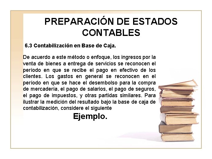 PREPARACIÓN DE ESTADOS CONTABLES 6. 3 Contabilización en Base de Caja. De acuerdo a