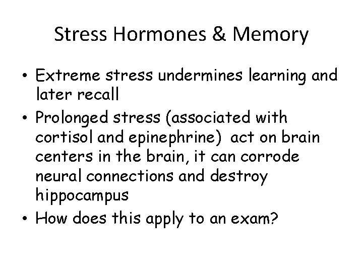 Stress Hormones & Memory • Extreme stress undermines learning and later recall • Prolonged