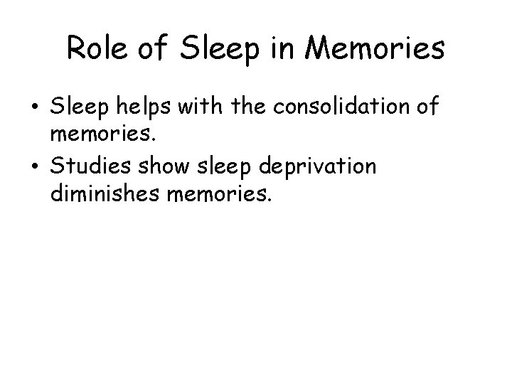 Role of Sleep in Memories • Sleep helps with the consolidation of memories. •