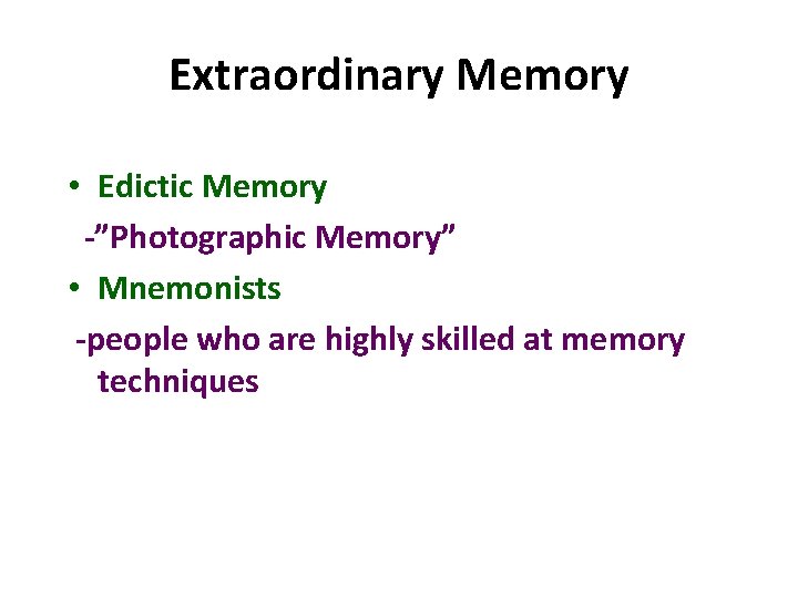 Extraordinary Memory • Edictic Memory -”Photographic Memory” • Mnemonists -people who are highly skilled