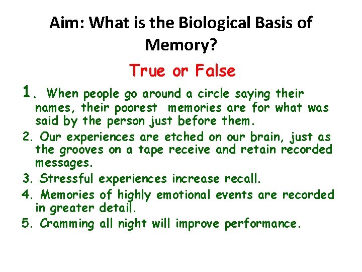 Aim: What is the Biological Basis of Memory? 1. True or False When people