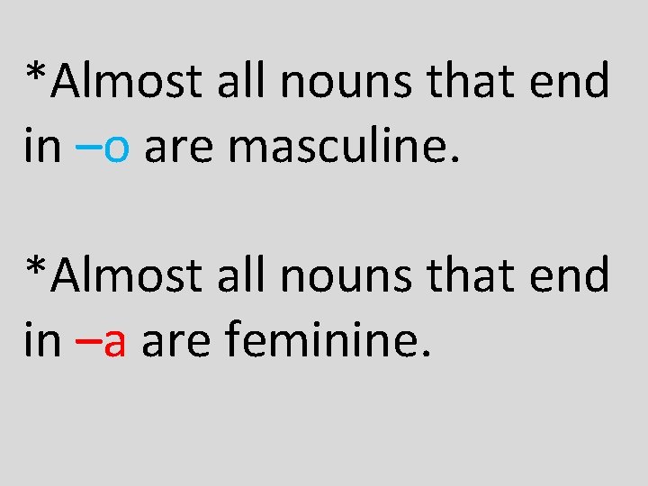 *Almost all nouns that end in –o are masculine. *Almost all nouns that end